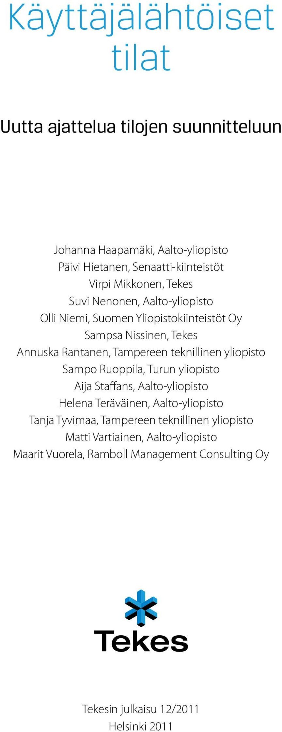 teknillinen yliopisto Sampo Ruoppila, Turun yliopisto Aija Staffans, Aalto-yliopisto Helena Teräväinen, Aalto-yliopisto Tanja Tyvimaa,