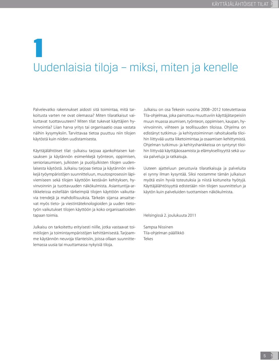 Tarvittavaa tietoa puuttuu niin tilojen käytöstä kuin niiden uudistamisesta.