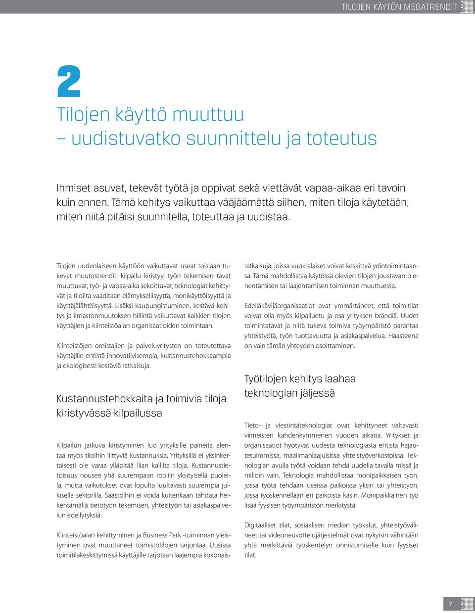 Tilojen uudenlaiseen käyttöön vaikuttavat useat toisiaan tukevat muutostrendit: kilpailu kiristyy, työn tekemisen tavat muuttuvat, työ- ja vapaa-aika sekoittuvat, teknologiat kehittyvät ja tiloilta