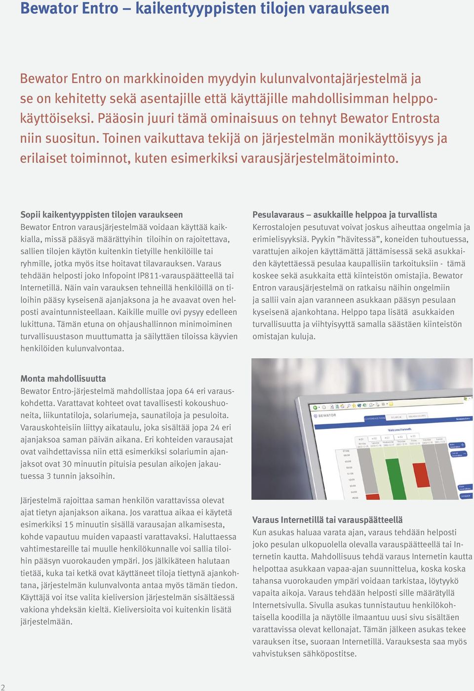 Sopii kaikentyyppisten tilojen varaukseen Bewator Entron varausjärjestelmää voidaan käyttää kaikkialla, missä pääsyä määrättyihin tiloihin on rajoitettava, sallien tilojen käytön kuitenkin tietyille