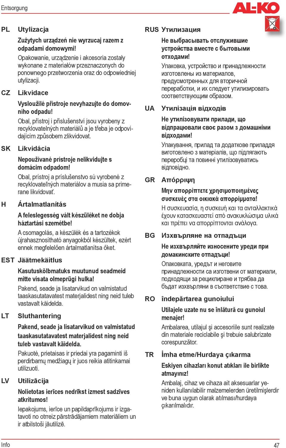 Obl, přístroj i příslušenství jsou vyrobeny z recyklovtelných mteriálů je třeb je odpovídjícím způsobem zlikvidovt. Likvidáci Nepoužívné prístroje nelikvidujte s domácim odpdom!