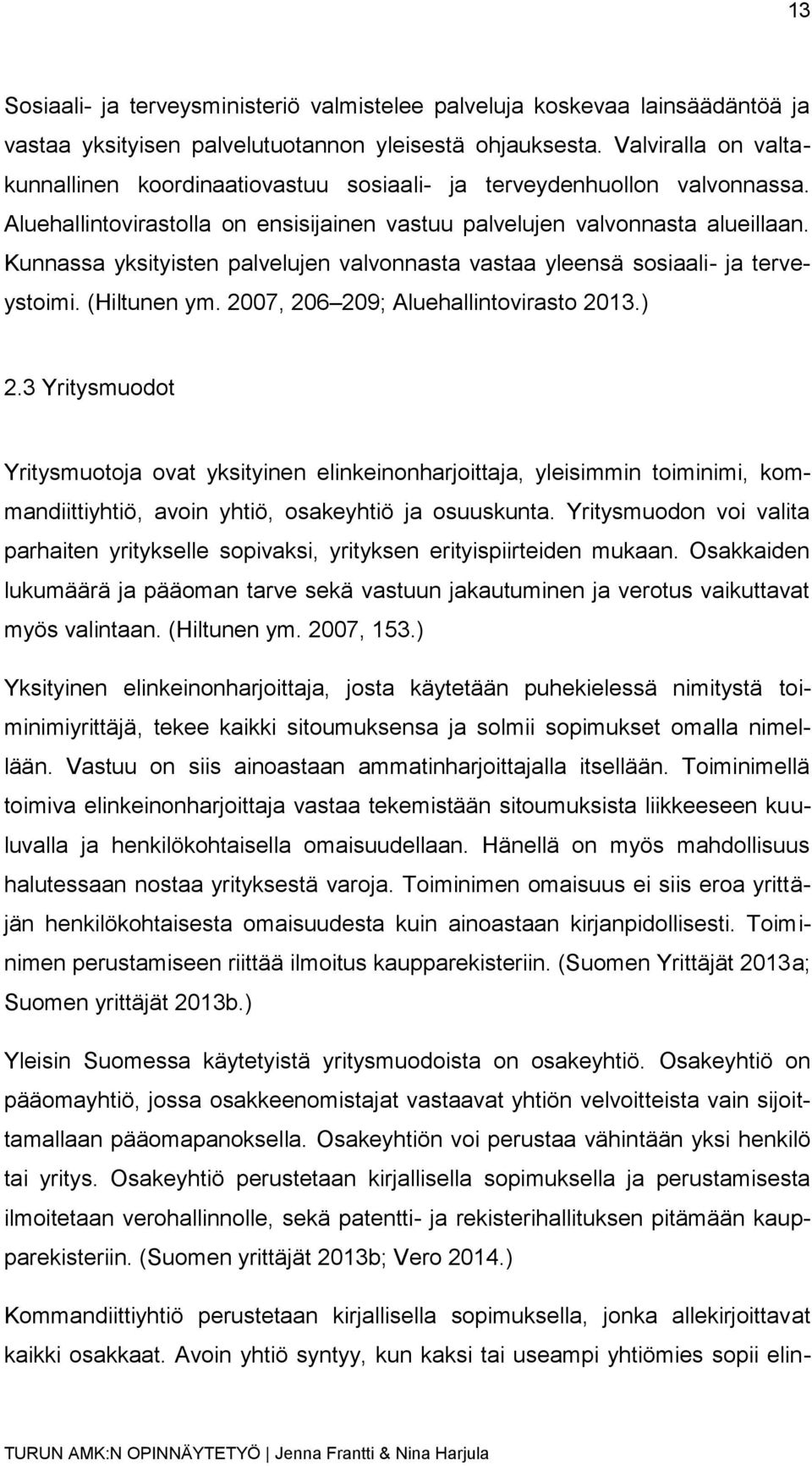 Kunnassa yksityisten palvelujen valvonnasta vastaa yleensä sosiaali- ja terveystoimi. (Hiltunen ym. 2007, 206 209; Aluehallintovirasto 2013.) 2.