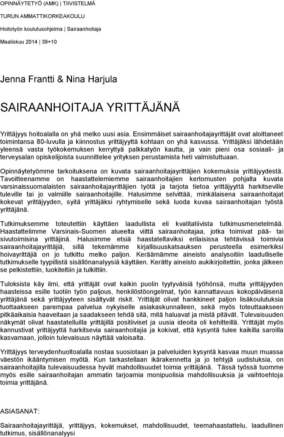 Yrittäjäksi lähdetään yleensä vasta työkokemuksen kerryttyä palkkatyön kautta, ja vain pieni osa sosiaali- ja terveysalan opiskelijoista suunnittelee yrityksen perustamista heti valmistuttuaan.