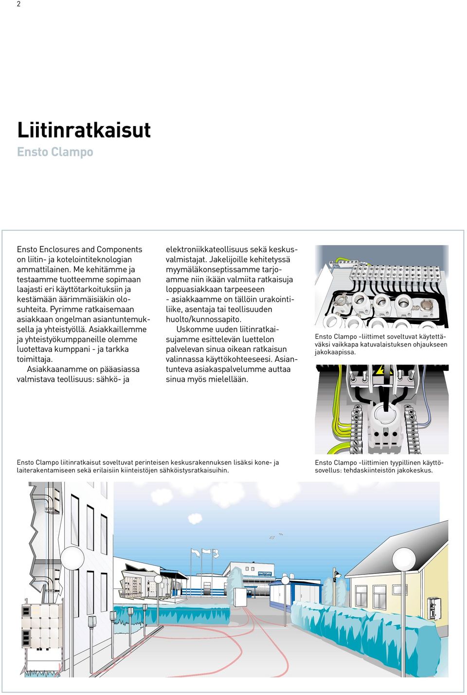 Asiakkaillemme ja yhteistyökumppaneille olemme luotettava kumppani - ja tarkka toimittaja. Asiakkaanamme on pääasiassa valmistava teollisuus: sähkö- ja elektroniikkateollisuus sekä keskusvalmistajat.