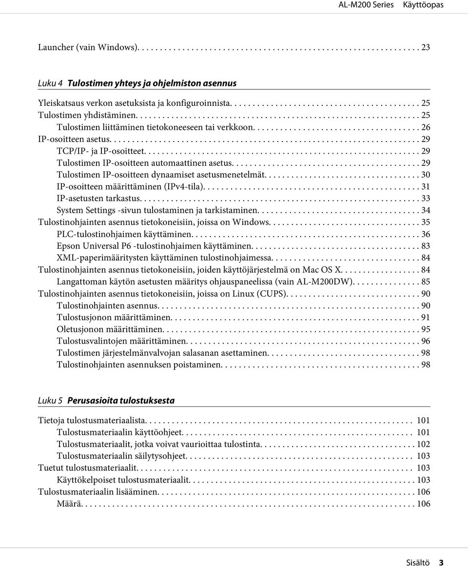 .. 29 Tulostimen IP-osoitteen dynaamiset asetusmenetelmät... 30 IP-osoitteen määrittäminen (IPv4-tila)...... 31 IP-asetusten tarkastus... 33 System Settings -sivun tulostaminen ja tarkistaminen.