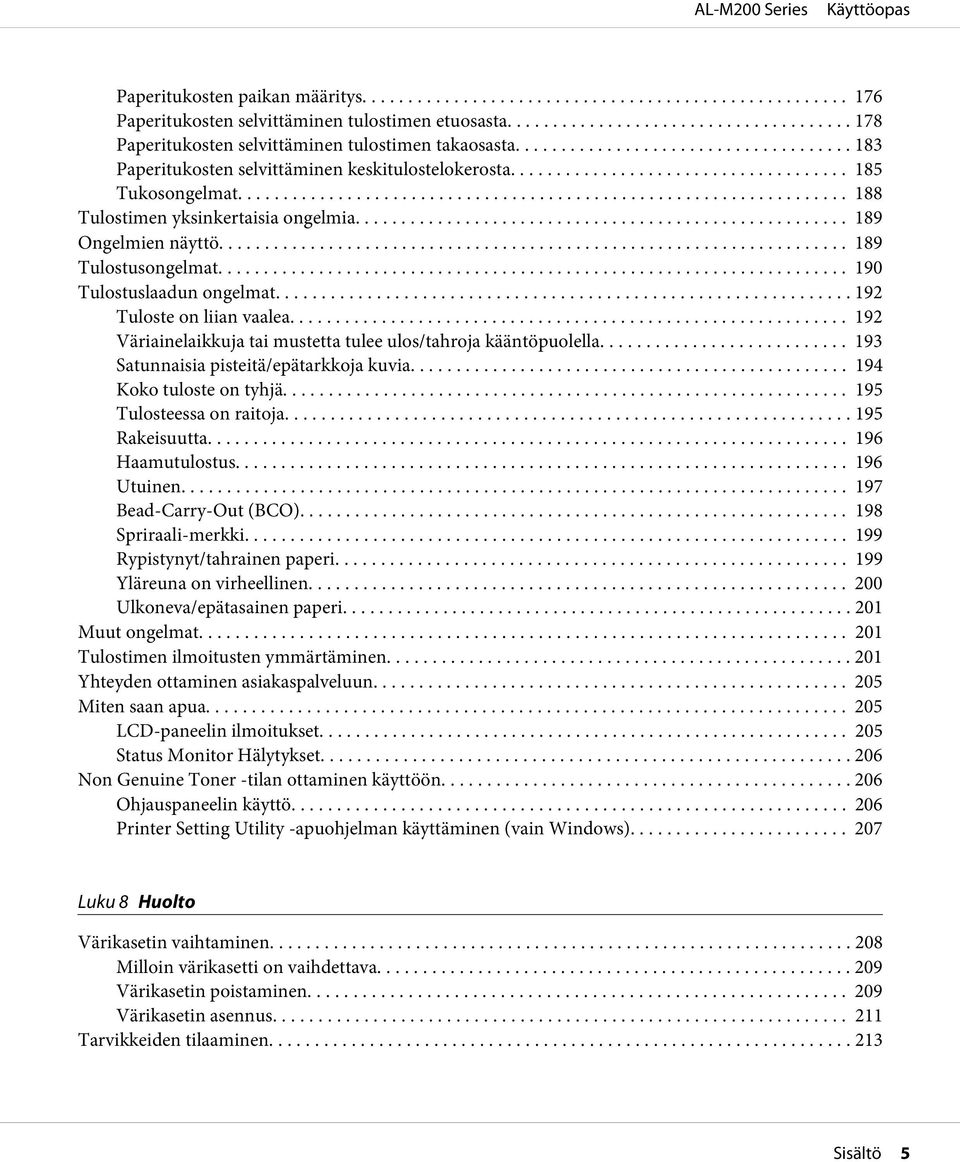 ... 192 Tuloste on liian vaalea... 192 Väriainelaikkuja tai mustetta tulee ulos/tahroja kääntöpuolella... 193 Satunnaisia pisteitä/epätarkkoja kuvia... 194 Koko tuloste on tyhjä.