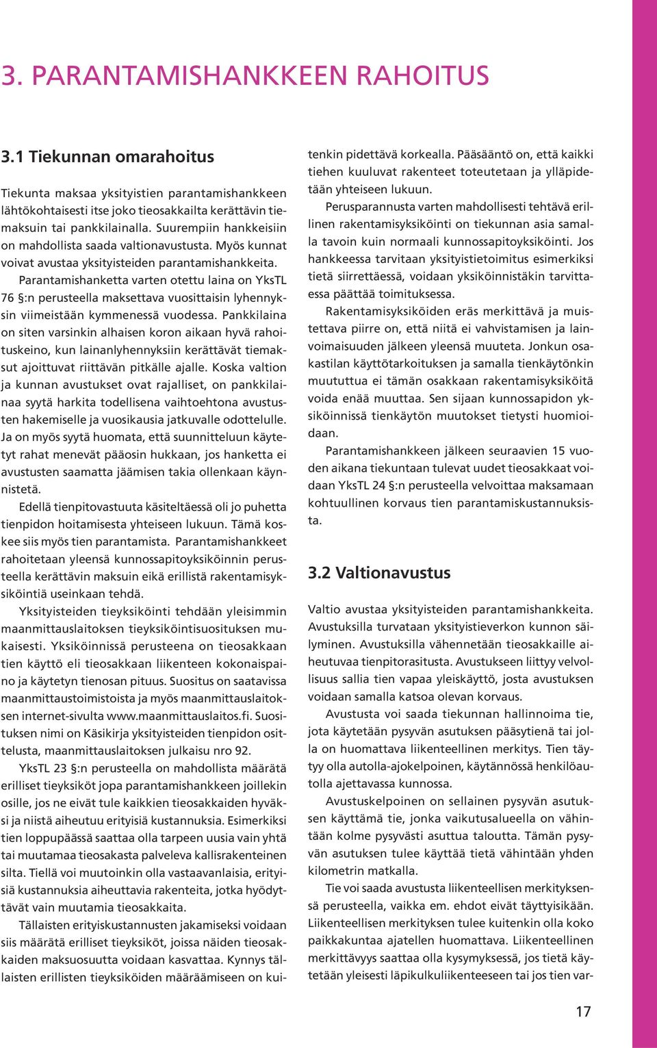 Parantamishanketta varten otettu laina on YksTL 76 :n perusteella maksettava vuosittaisin lyhennyksin viimeistään kymmenessä vuodessa.