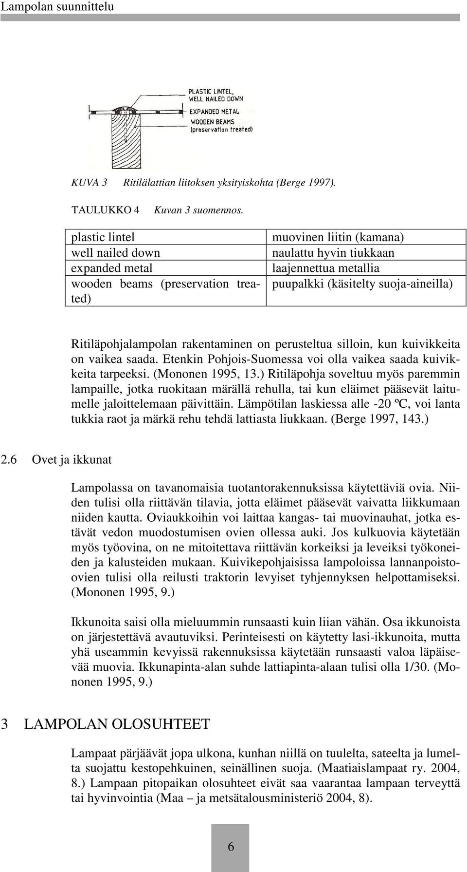 Ritiläpohjalampolan rakentaminen on perusteltua silloin, kun kuivikkeita on vaikea saada. Etenkin Pohjois-Suomessa voi olla vaikea saada kuivikkeita tarpeeksi. (Mononen 1995, 13.