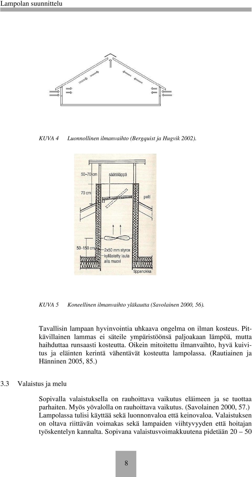 Oikein mitoitettu ilmanvaihto, hyvä kuivitus ja eläinten kerintä vähentävät kosteutta lampolassa. (Rautiainen ja Hänninen 2005, 85.) 3.