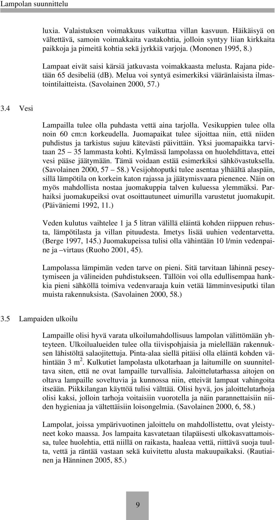 (Savolainen 2000, 57.) 3.4 Vesi Lampailla tulee olla puhdasta vettä aina tarjolla. Vesikuppien tulee olla noin 60 cm:n korkeudella.