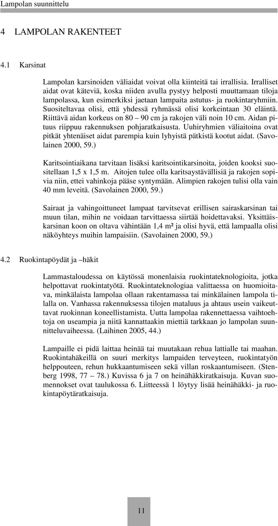 Suositeltavaa olisi, että yhdessä ryhmässä olisi korkeintaan 30 eläintä. Riittävä aidan korkeus on 80 90 cm ja rakojen väli noin 10 cm. Aidan pituus riippuu rakennuksen pohjaratkaisusta.