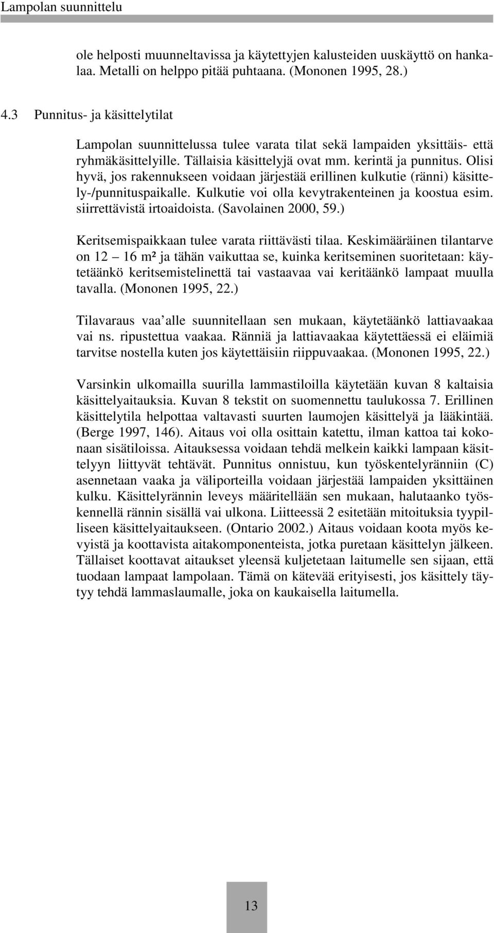 Olisi hyvä, jos rakennukseen voidaan järjestää erillinen kulkutie (ränni) käsittely-/punnituspaikalle. Kulkutie voi olla kevytrakenteinen ja koostua esim. siirrettävistä irtoaidoista.