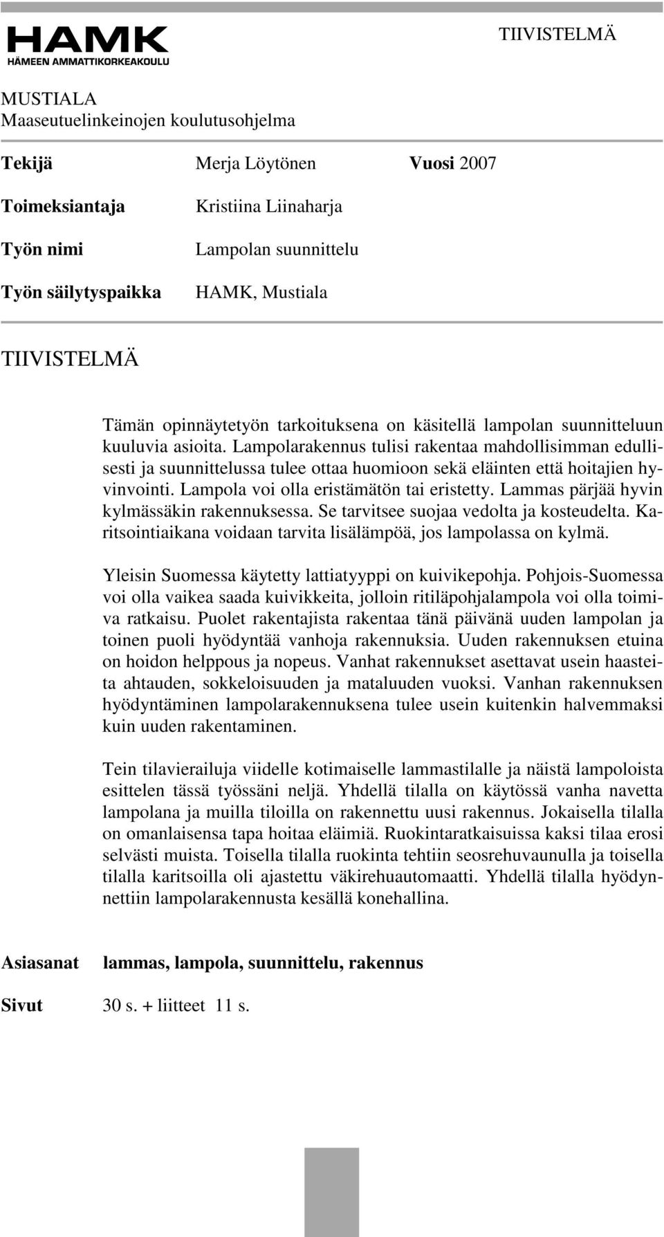 Lampolarakennus tulisi rakentaa mahdollisimman edullisesti ja suunnittelussa tulee ottaa huomioon sekä eläinten että hoitajien hyvinvointi. Lampola voi olla eristämätön tai eristetty.