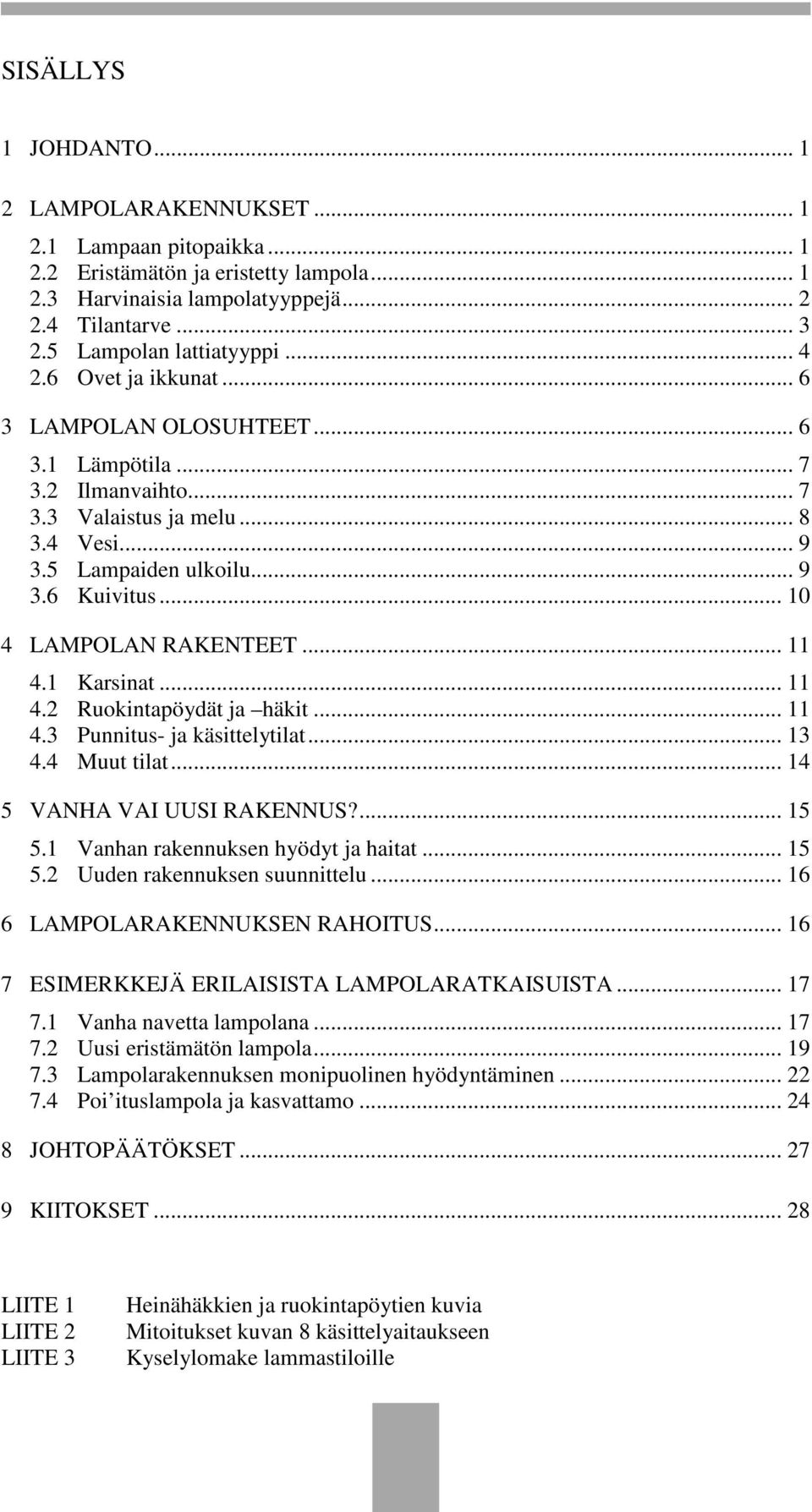 .. 10 4 LAMPOLAN RAKENTEET... 11 4.1 Karsinat... 11 4.2 Ruokintapöydät ja häkit... 11 4.3 Punnitus- ja käsittelytilat... 13 4.4 Muut tilat... 14 5 VANHA VAI UUSI RAKENNUS?... 15 5.