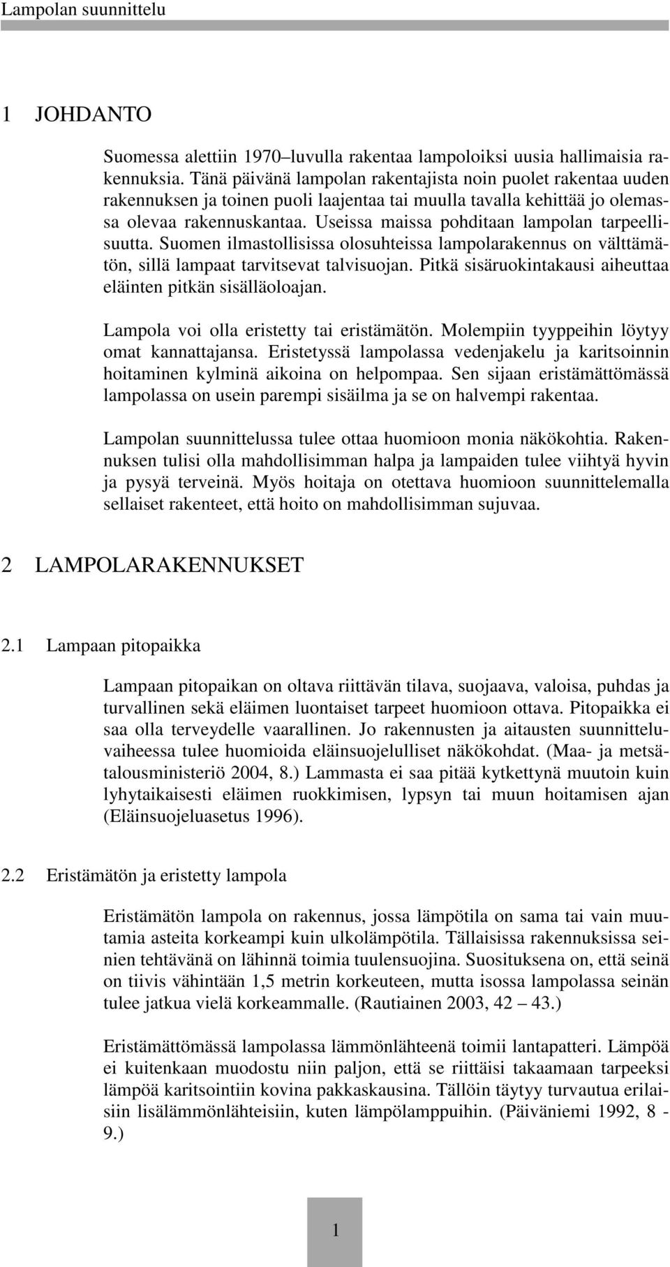 Useissa maissa pohditaan lampolan tarpeellisuutta. Suomen ilmastollisissa olosuhteissa lampolarakennus on välttämätön, sillä lampaat tarvitsevat talvisuojan.