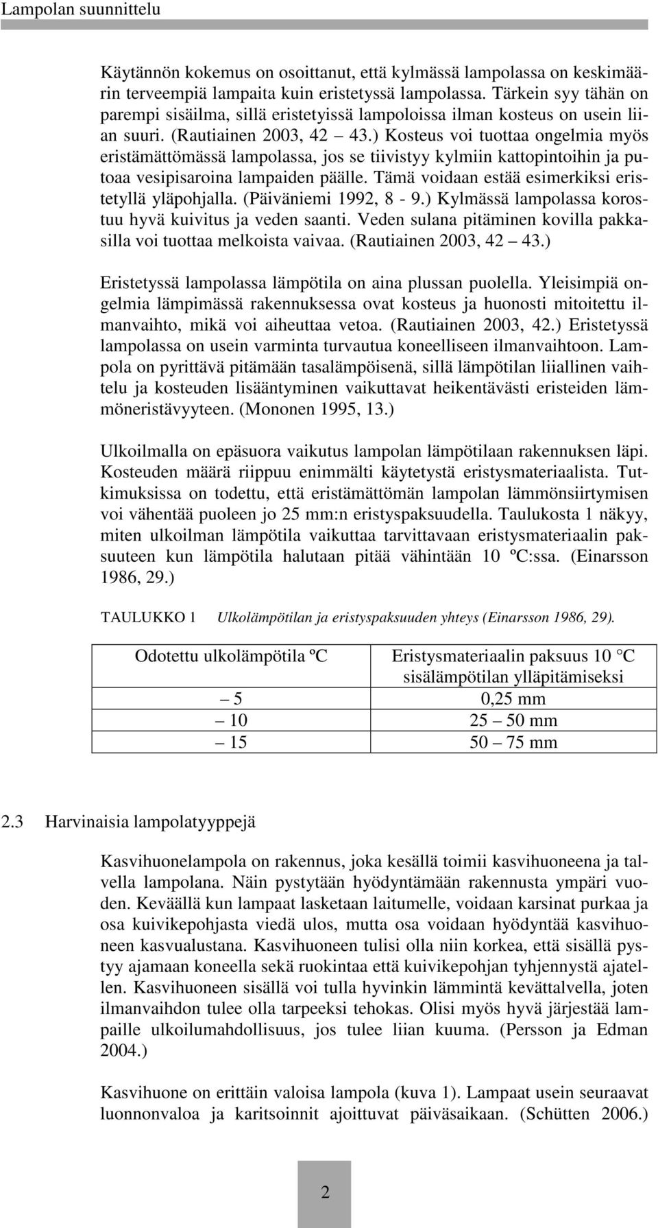 ) Kosteus voi tuottaa ongelmia myös eristämättömässä lampolassa, jos se tiivistyy kylmiin kattopintoihin ja putoaa vesipisaroina lampaiden päälle.