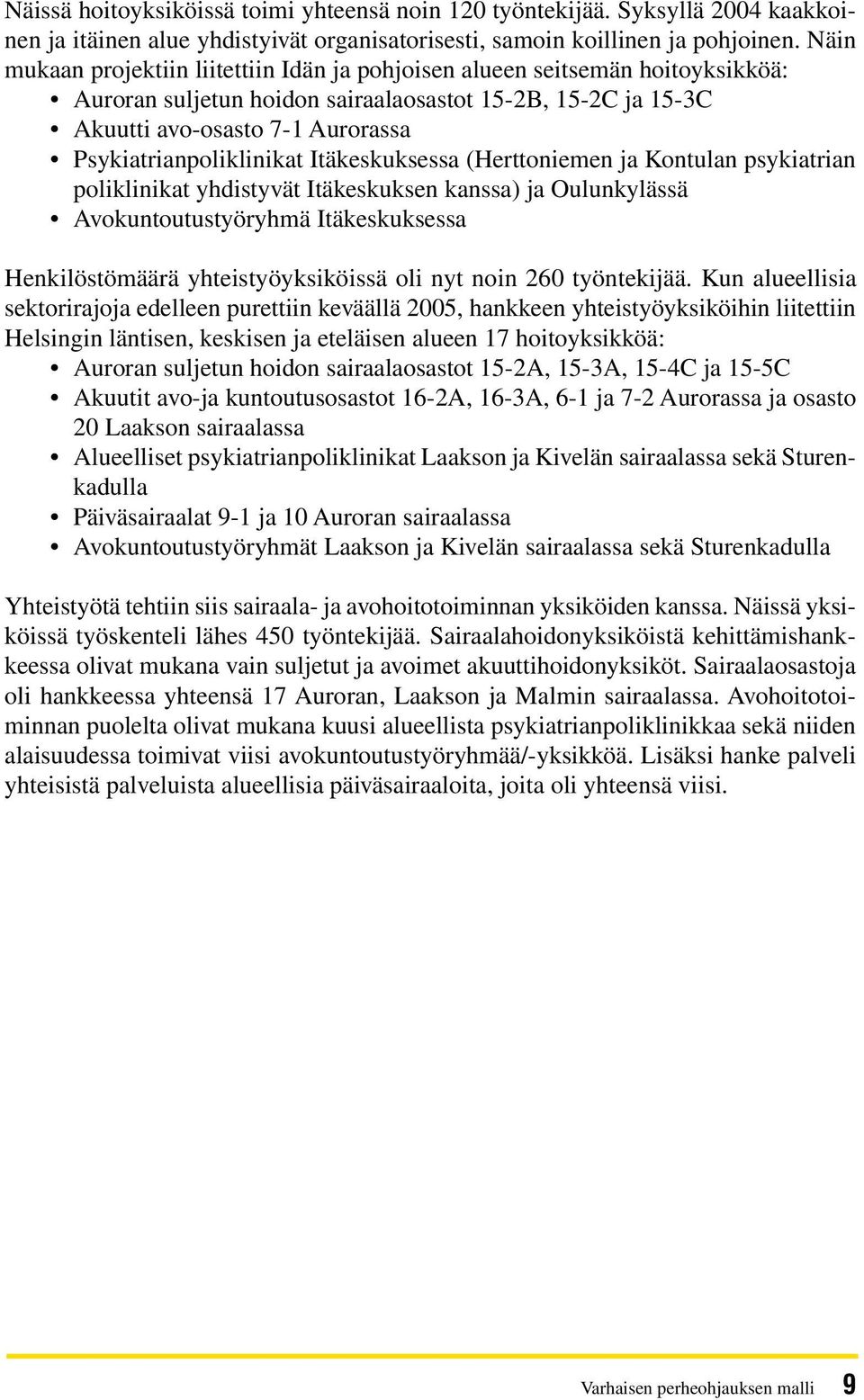 Psykiatrianpoliklinikat Itäkeskuksessa (Herttoniemen ja Kontulan psykiatrian poliklinikat yhdistyvät Itäkeskuksen kanssa) ja Oulunkylässä Avokuntoutustyöryhmä Itäkeskuksessa Henkilöstömäärä