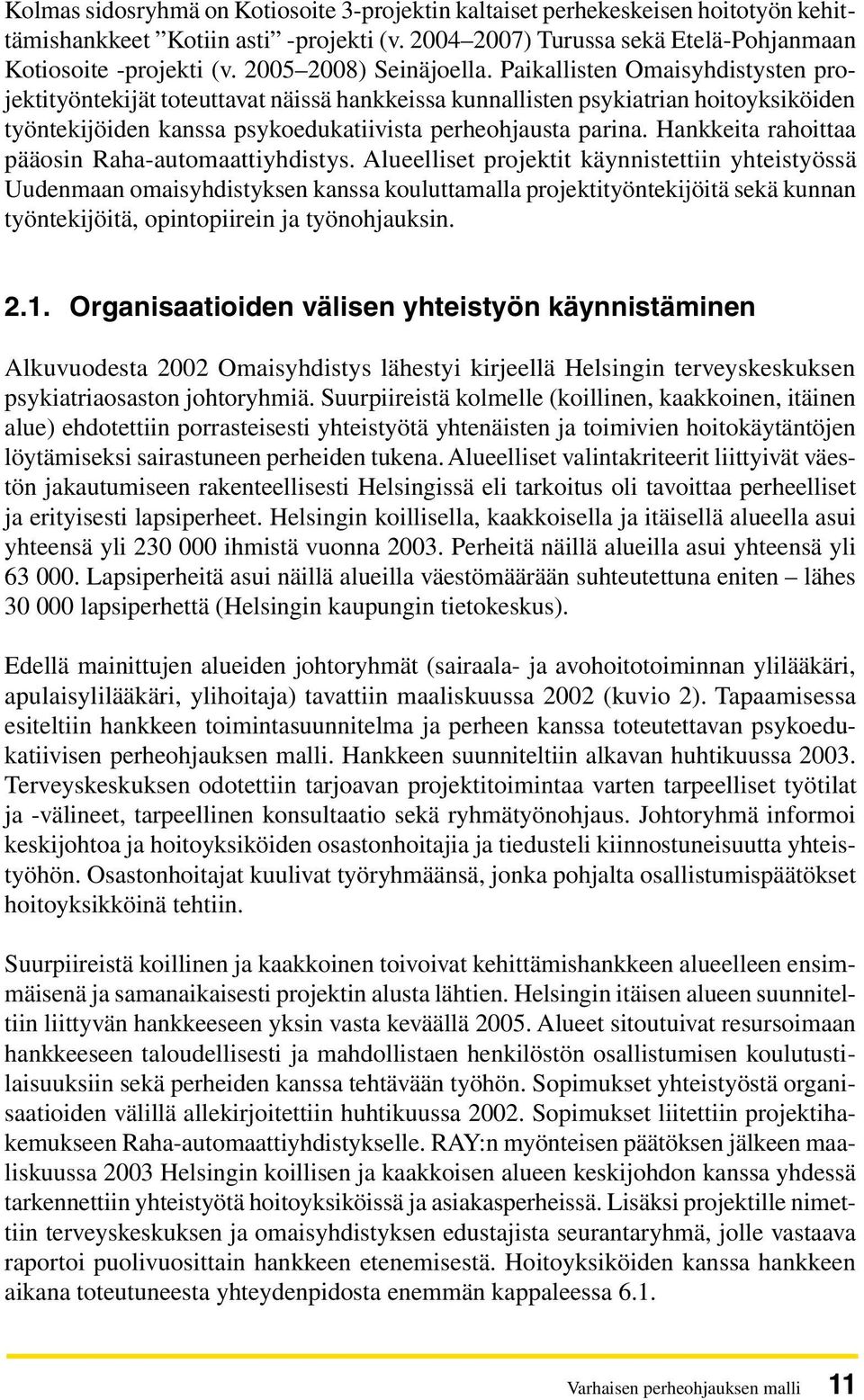 Paikallisten Omaisyhdistysten projektityöntekijät toteuttavat näissä hankkeissa kunnallisten psykiatrian hoitoyksiköiden työntekijöiden kanssa psykoedukatiivista perheohjausta parina.