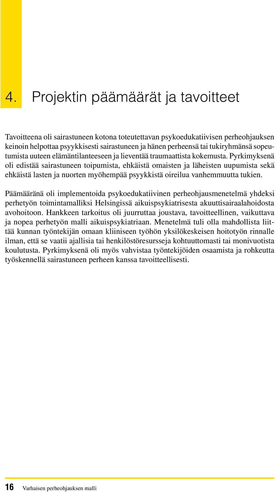 Pyrkimyksenä oli edistää sairastuneen toipumista, ehkäistä omaisten ja läheisten uupumista sekä ehkäistä lasten ja nuorten myöhempää psyykkistä oireilua vanhemmuutta tukien.