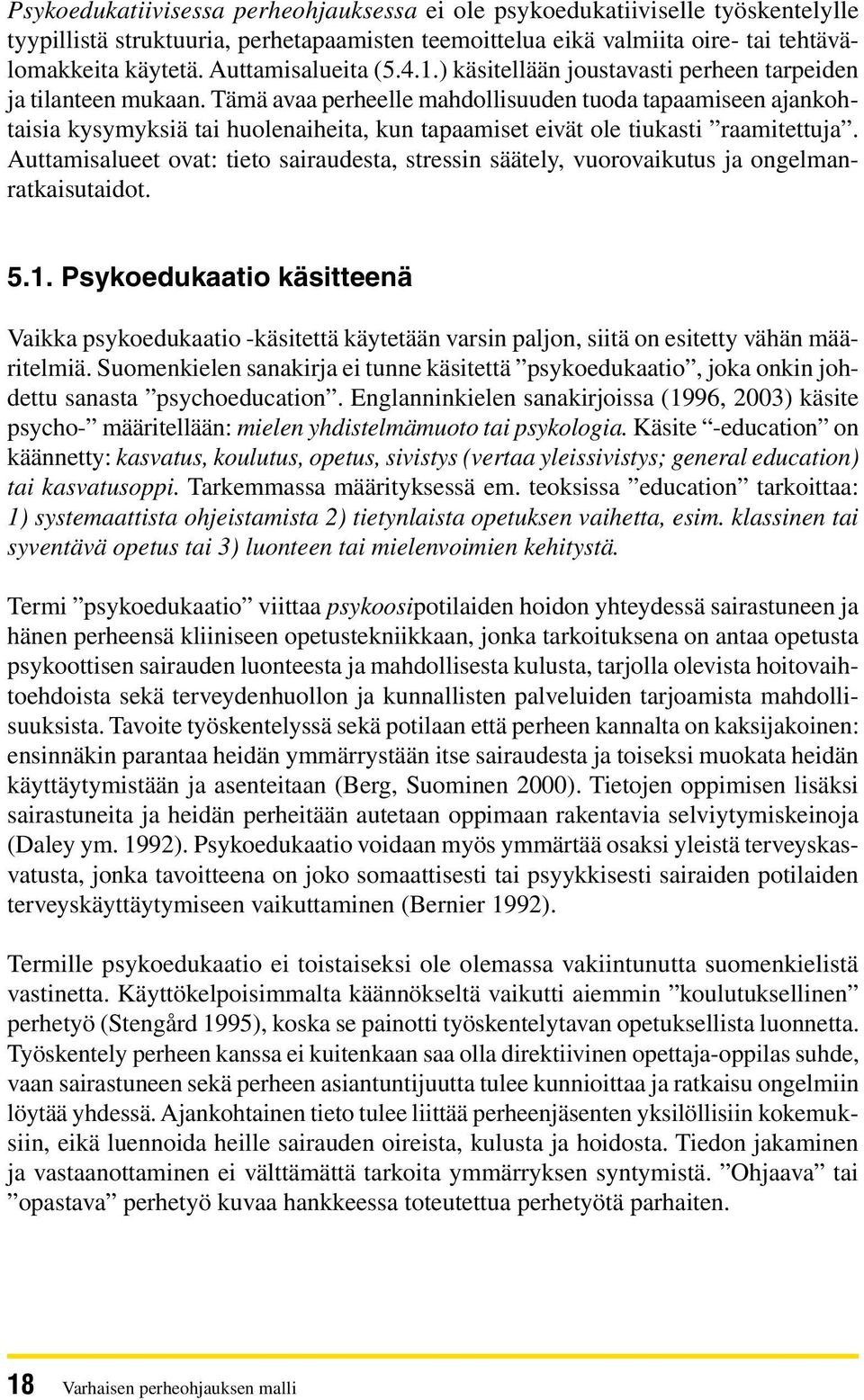 Tämä avaa perheelle mahdollisuuden tuoda tapaamiseen ajankohtaisia kysymyksiä tai huolenaiheita, kun tapaamiset eivät ole tiukasti raamitettuja.