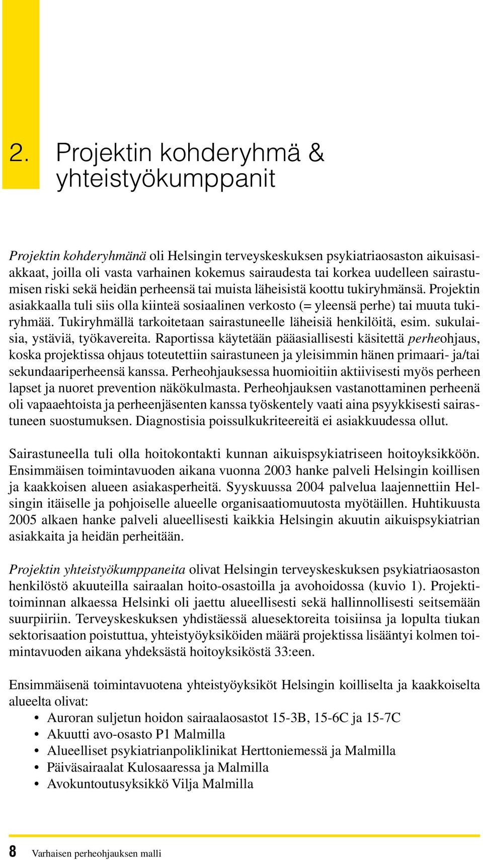 Tukiryhmällä tarkoitetaan sairastuneelle läheisiä henkilöitä, esim. sukulaisia, ystäviä, työkavereita.