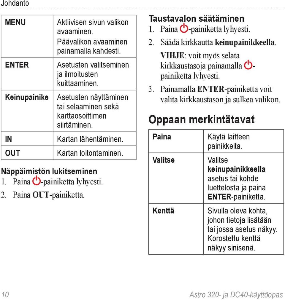 Taustavalon säätäminen 1. Paina -painiketta lyhyesti. 2. Säädä kirkkautta keinupainikkeella. VIHJE: voit myös selata kirkkaustasoja painamalla - painiketta lyhyesti. 3.