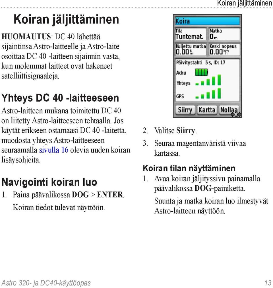 Jos käytät erikseen ostamaasi DC 40 -laitetta, muodosta yhteys Astro-laitteeseen seuraamalla sivulla 16 olevia uuden koiran lisäysohjeita. Navigointi koiran luo 1. Paina päävalikossa DOG > ENTER.