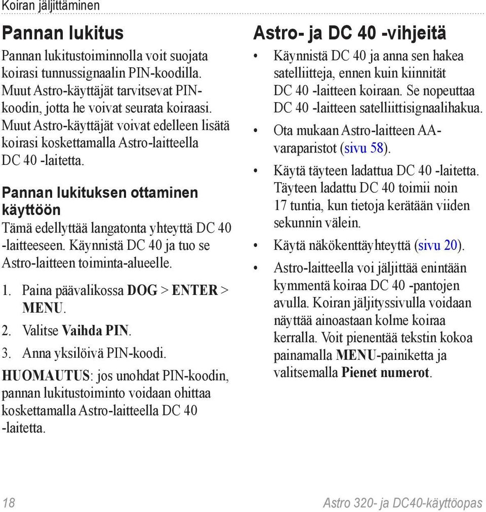 Käynnistä DC 40 ja tuo se Astro-laitteen toiminta-alueelle. 1. Paina päävalikossa DOG > ENTER > MENU. 2. Valitse Vaihda PIN. 3. Anna yksilöivä PIN-koodi.