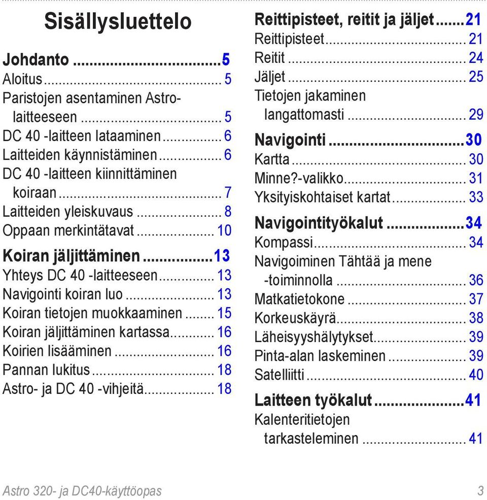 .. 15 Koiran jäljittäminen kartassa... 16 Koirien lisääminen... 16 Pannan lukitus... 18 Astro- ja DC 40 -vihjeitä... 18 Reittipisteet, reitit ja jäljet...21 Reittipisteet... 21 Reitit... 24 Jäljet.