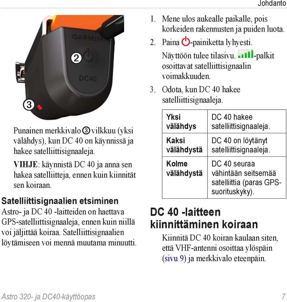 Johdanto 1. Mene ulos aukealle paikalle, pois korkeiden rakennusten ja puiden luota. 2. Paina -painiketta lyhyesti. Näyttöön tulee tilasivu. -palkit osoittavat satelliittisignaalin voimakkuuden. 3.