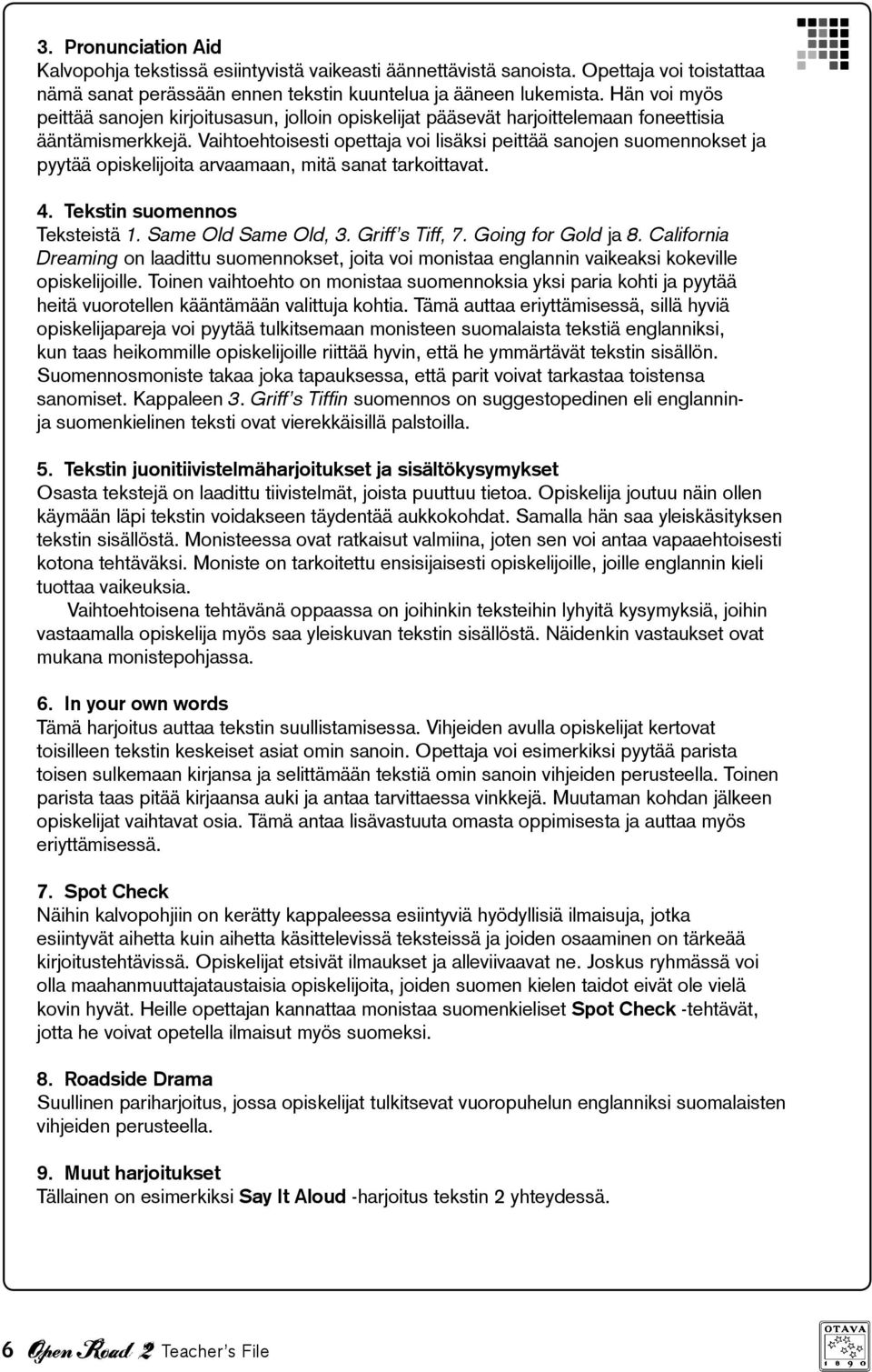 Vaihtoehtoisesti opettaja voi lisäksi peittää sanojen suomennokset ja pyytää opiskelijoita arvaamaan, mitä sanat tarkoittavat. 4. Tekstin suomennos Teksteistä 1. Same Old Same Old, 3. Griff s Tiff, 7.