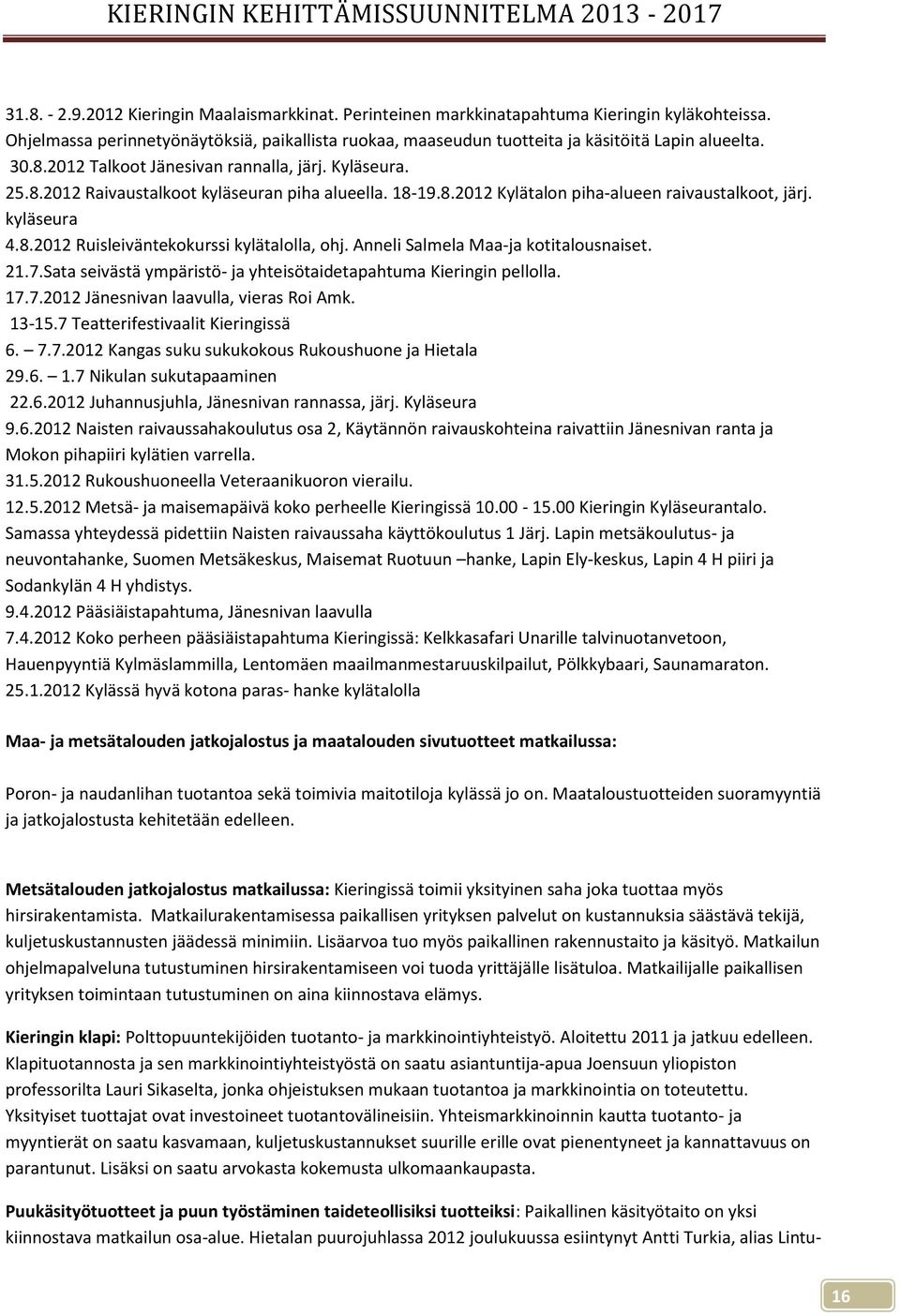 Anneli Salmela Maa-ja kotitalousnaiset. 21.7.Sata seivästä ympäristö- ja yhteisötaidetapahtuma Kieringin pellolla. 17.7.2012 Jänesnivan laavulla, vieras Roi Amk. 13-15.