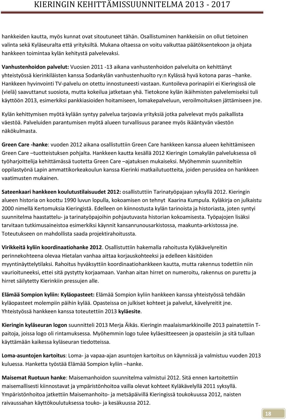 Vanhustenhoidon palvelut: Vuosien 2011-13 aikana vanhustenhoidon palveluita on kehittänyt yhteistyössä kierinkiläisten kanssa Sodankylän vanhustenhuolto ry:n Kylässä hyvä kotona paras hanke.
