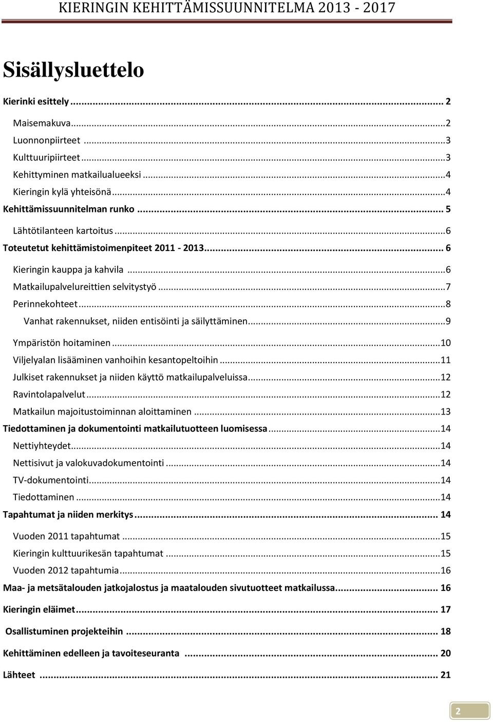 .. 8 Vanhat rakennukset, niiden entisöinti ja säilyttäminen... 9 Ympäristön hoitaminen... 10 Viljelyalan lisääminen vanhoihin kesantopeltoihin.