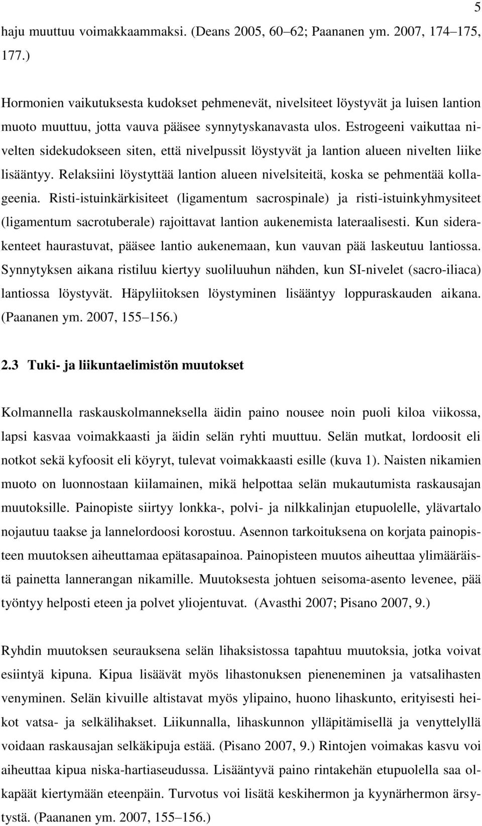 Estrogeeni vaikuttaa nivelten sidekudokseen siten, että nivelpussit löystyvät ja lantion alueen nivelten liike lisääntyy.