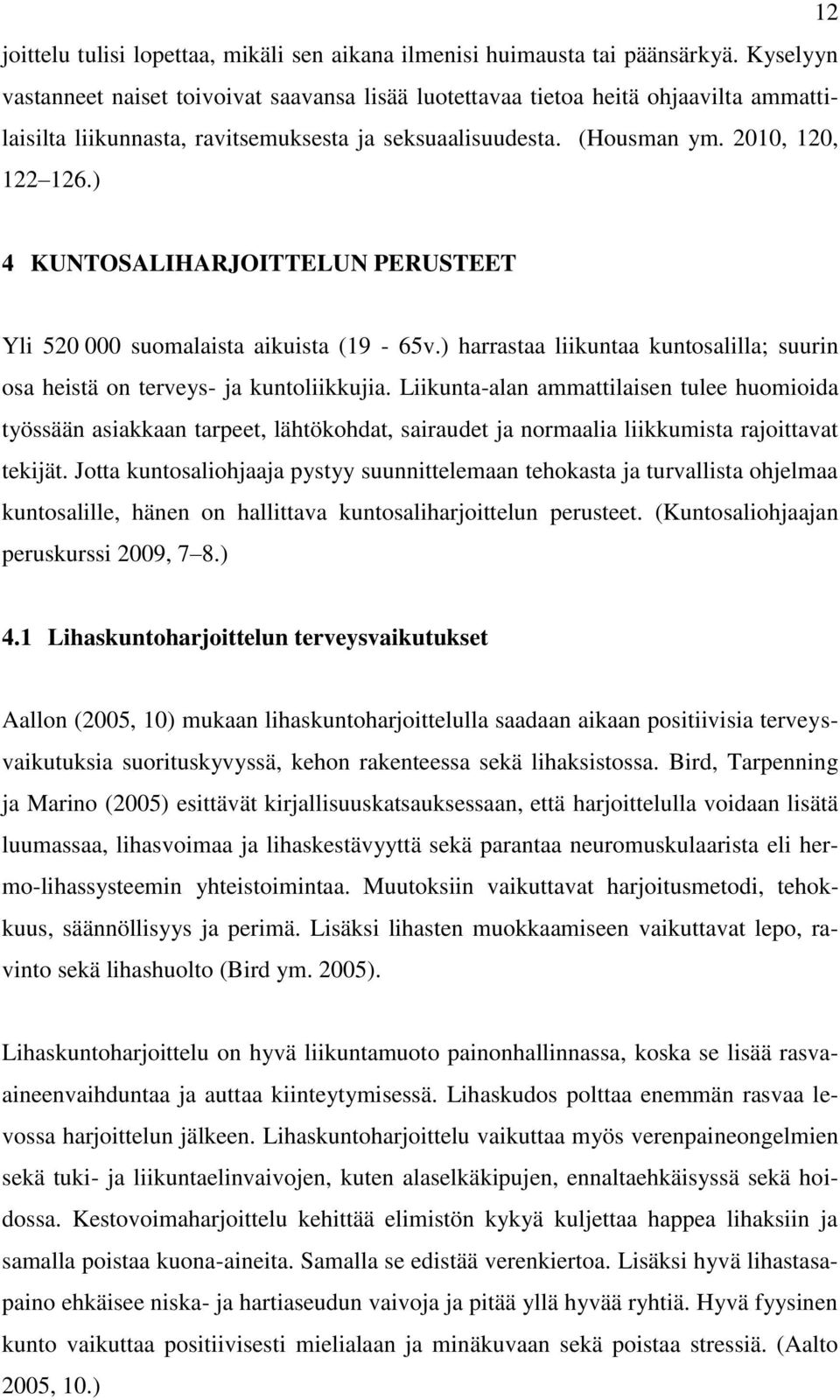 ) 4 KUNTOSALIHARJOITTELUN PERUSTEET Yli 520 000 suomalaista aikuista (19-65v.) harrastaa liikuntaa kuntosalilla; suurin osa heistä on terveys- ja kuntoliikkujia.