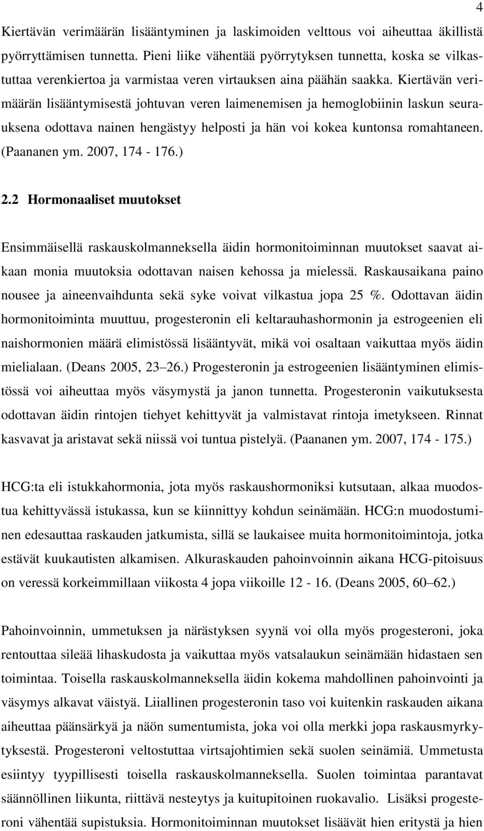 Kiertävän verimäärän lisääntymisestä johtuvan veren laimenemisen ja hemoglobiinin laskun seurauksena odottava nainen hengästyy helposti ja hän voi kokea kuntonsa romahtaneen. (Paananen ym.