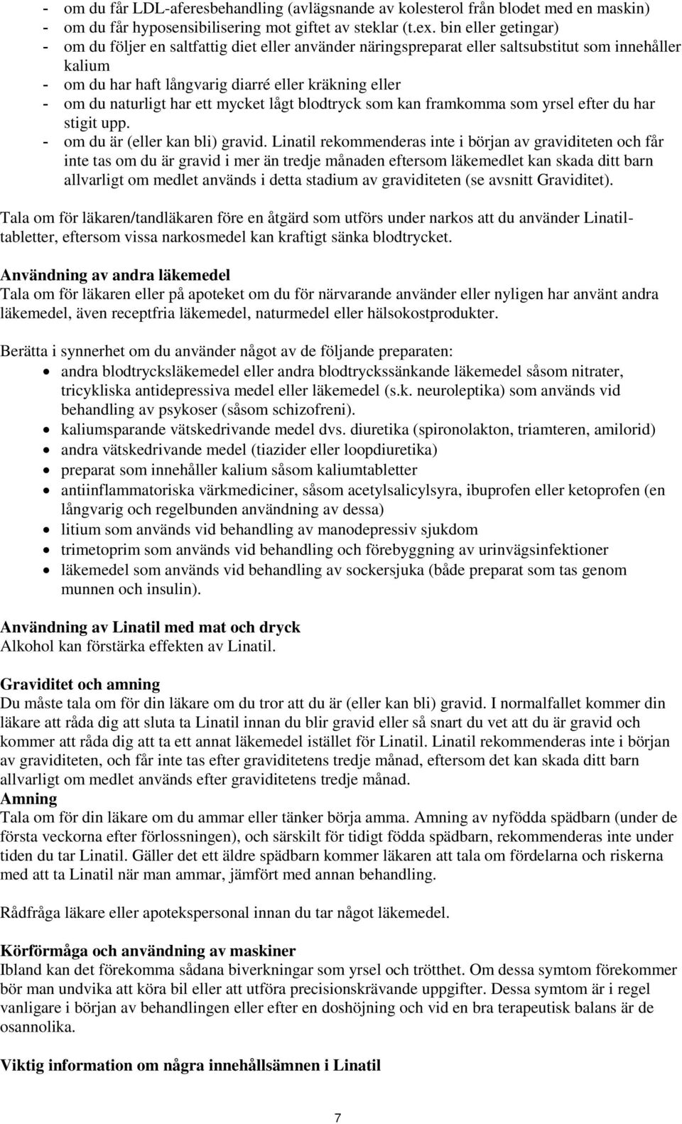 har ett mycket lågt blodtryck som kan framkomma som yrsel efter du har stigit upp. - om du är (eller kan bli) gravid.