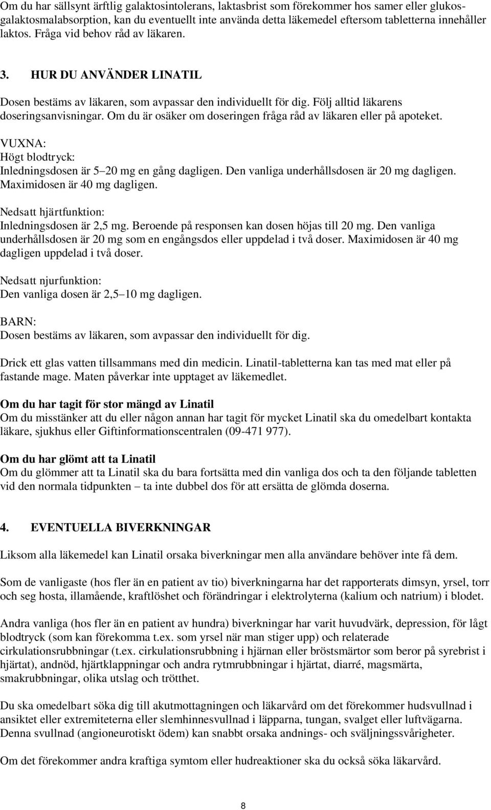 Om du är osäker om doseringen fråga råd av läkaren eller på apoteket. VUXNA: Högt blodtryck: Inledningsdosen är 5 20 mg en gång dagligen. Den vanliga underhållsdosen är 20 mg dagligen.