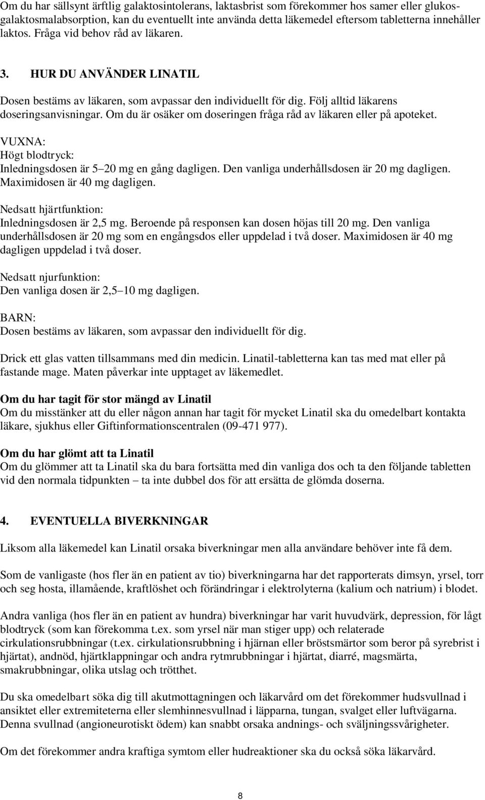 Om du är osäker om doseringen fråga råd av läkaren eller på apoteket. VUXNA: Högt blodtryck: Inledningsdosen är 5 20 mg en gång dagligen. Den vanliga underhållsdosen är 20 mg dagligen.