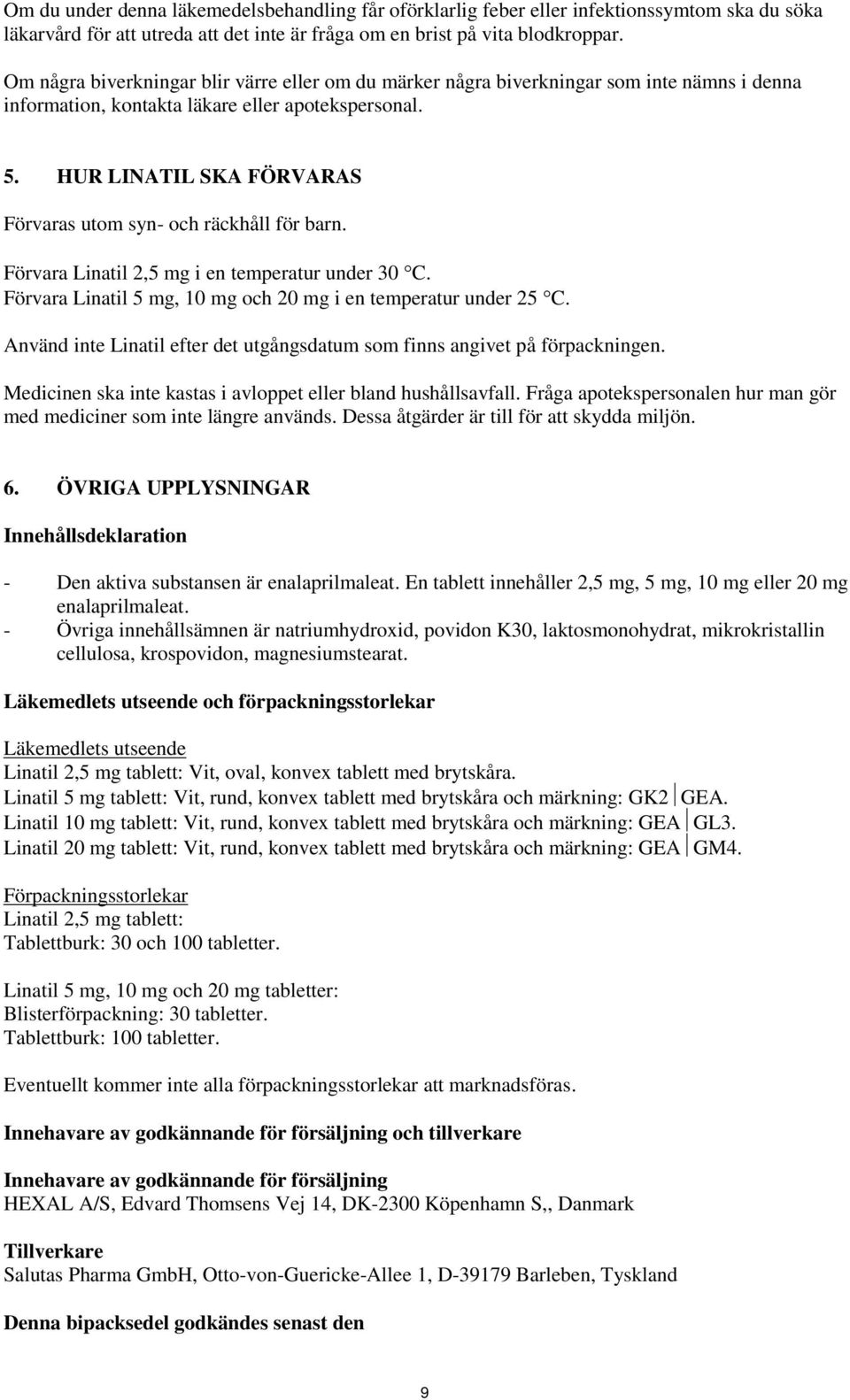 HUR LINATIL SKA FÖRVARAS Förvaras utom syn- och räckhåll för barn. Förvara Linatil 2,5 mg i en temperatur under 30 C. Förvara Linatil 5 mg, 10 mg och 20 mg i en temperatur under 25 C.