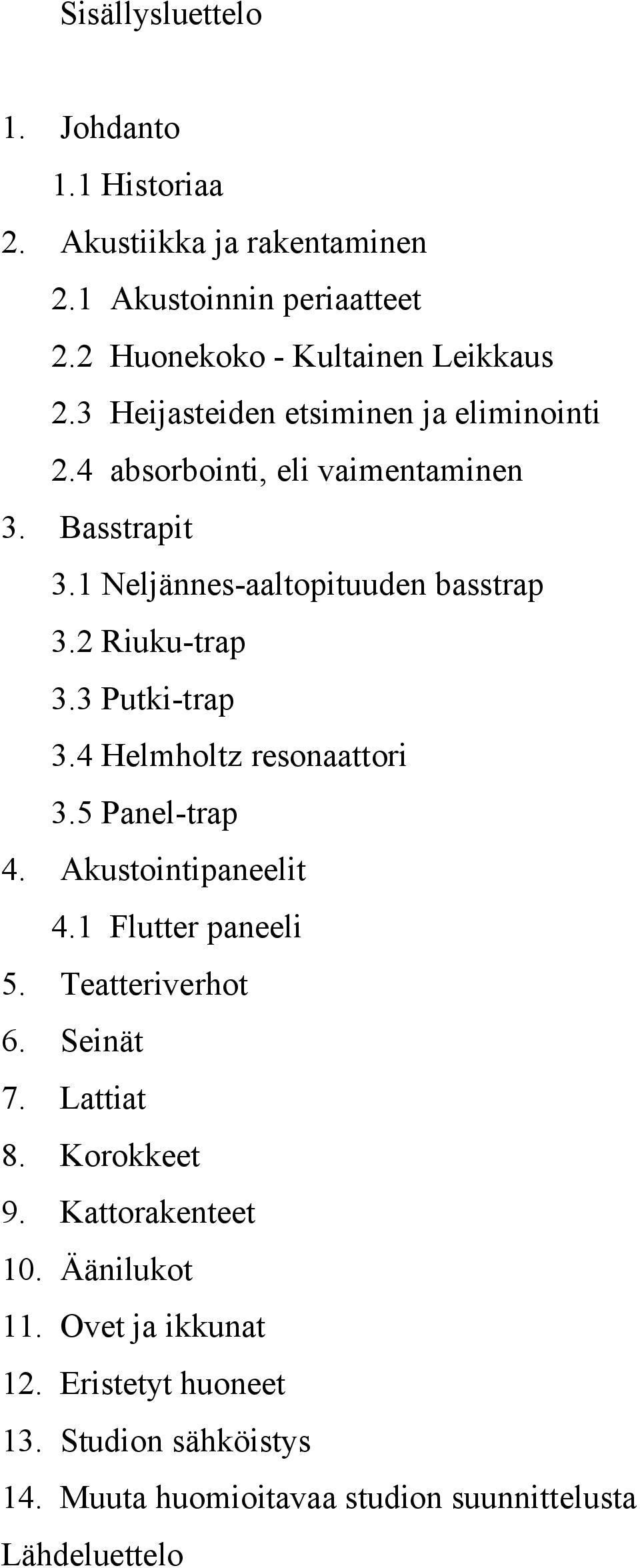 3 Putki-trap 3.4 Helmholtz resonaattori 3.5 Panel-trap 4. Akustointipaneelit 4.1 Flutter paneeli 5. Teatteriverhot 6. Seinät 7. Lattiat 8.