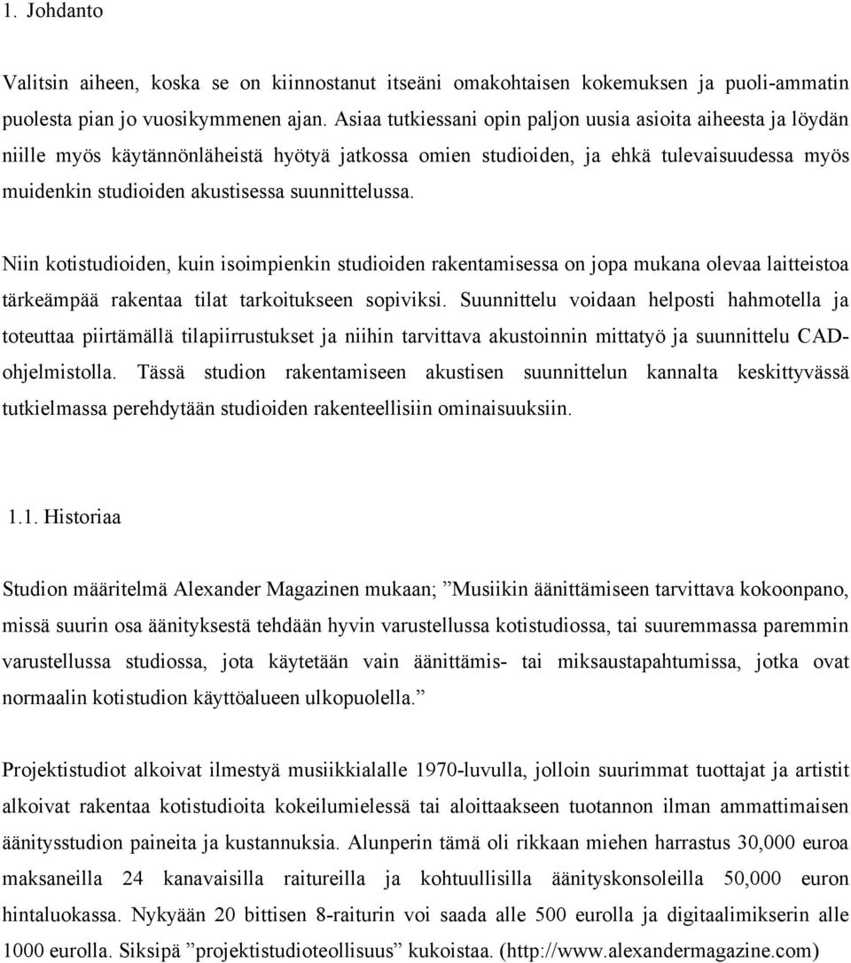 suunnittelussa. Niin kotistudioiden, kuin isoimpienkin studioiden rakentamisessa on jopa mukana olevaa laitteistoa tärkeämpää rakentaa tilat tarkoitukseen sopiviksi.