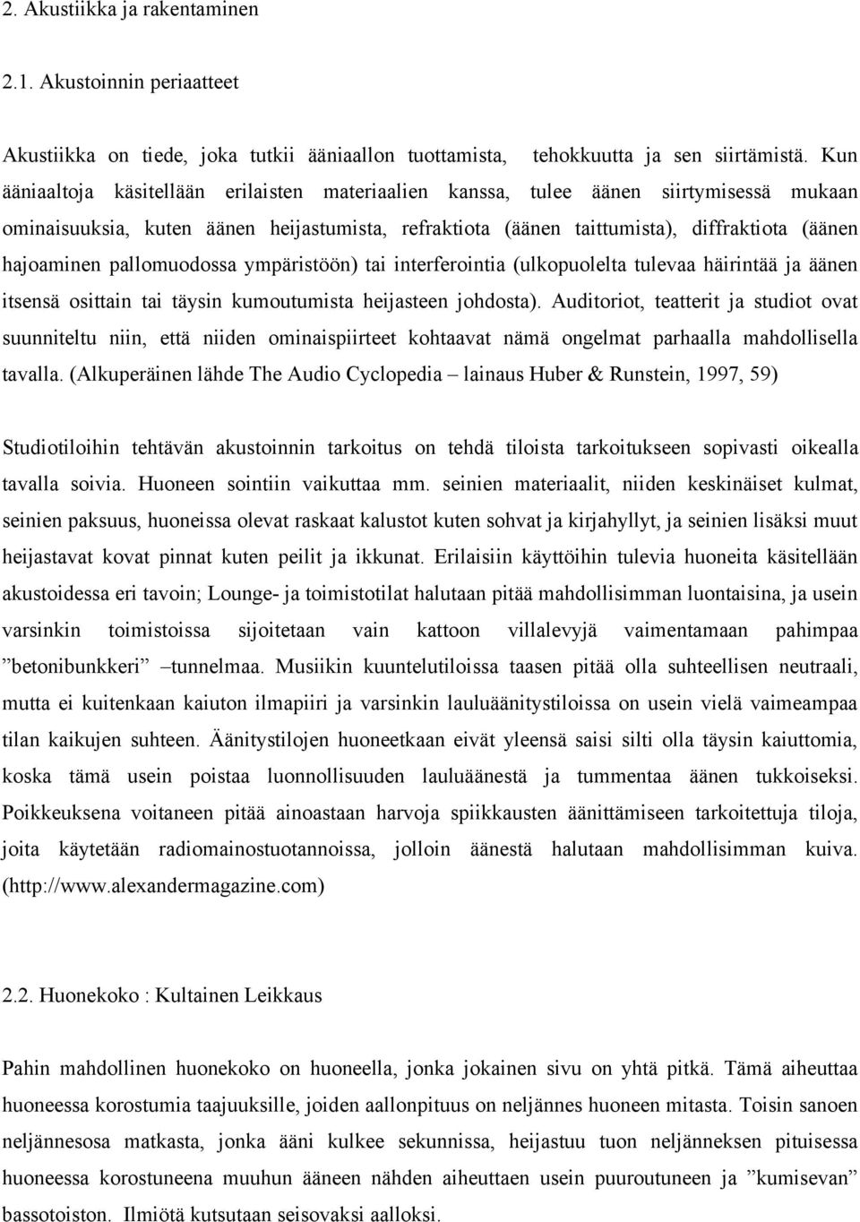 pallomuodossa ympäristöön) tai interferointia (ulkopuolelta tulevaa häirintää ja äänen itsensä osittain tai täysin kumoutumista heijasteen johdosta).