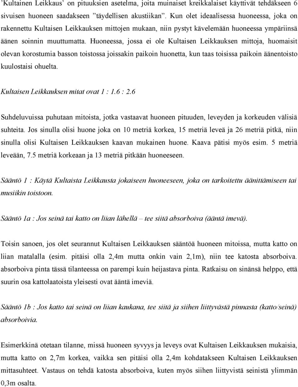 Huoneessa, jossa ei ole Kultaisen Leikkauksen mittoja, huomaisit olevan korostumia basson toistossa joissakin paikoin huonetta, kun taas toisissa paikoin äänentoisto kuulostaisi ohuelta.