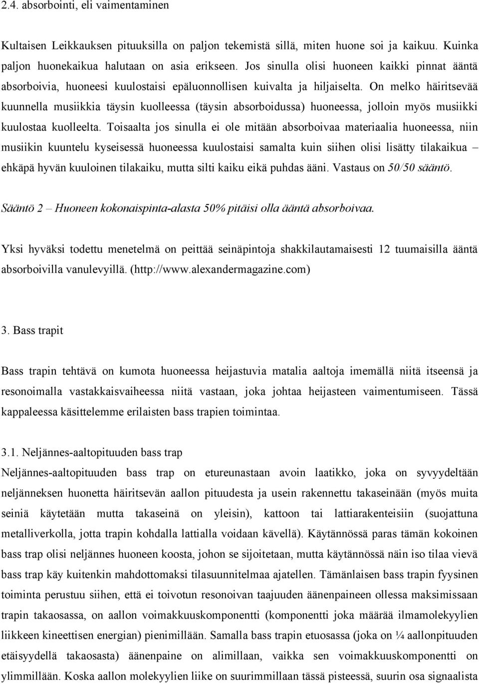 On melko häiritsevää kuunnella musiikkia täysin kuolleessa (täysin absorboidussa) huoneessa, jolloin myös musiikki kuulostaa kuolleelta.