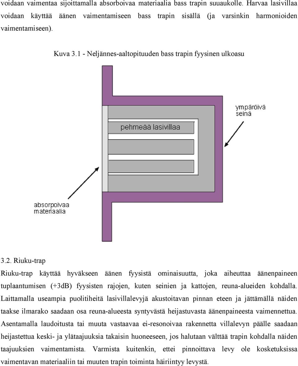 Riuku-trap Riuku-trap käyttää hyväkseen äänen fyysistä ominaisuutta, joka aiheuttaa äänenpaineen tuplaantumisen (+3dB) fyysisten rajojen, kuten seinien ja kattojen, reuna-alueiden kohdalla.