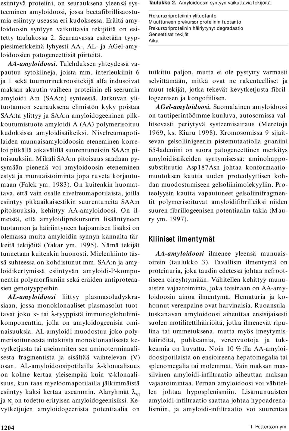 Tulehduksen yhteydessä vapautuu sytokiineja, joista mm. interleukiinit 6 ja 1 sekä tuumorinekroositekijä alfa indusoivat maksan akuutin vaiheen proteiinin eli seerumin amyloidi A:n (SAA:n) synteesiä.