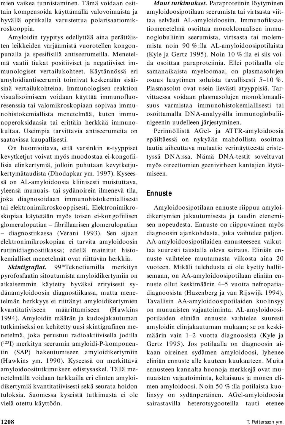 Menetelmä vaatii tiukat positiiviset ja negatiiviset immunologiset vertailukohteet. Käytännössä eri amyloidiantiseerumit toimivat keskenään sisäisinä vertailukohteina.