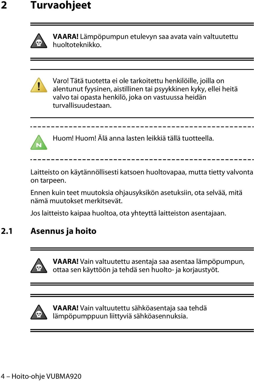 Huom! Älä anna lasten leikkiä tällä tuotteella. Laitteisto on käytännöllisesti katsoen huoltovapaa, mutta tietty valvonta on tarpeen.